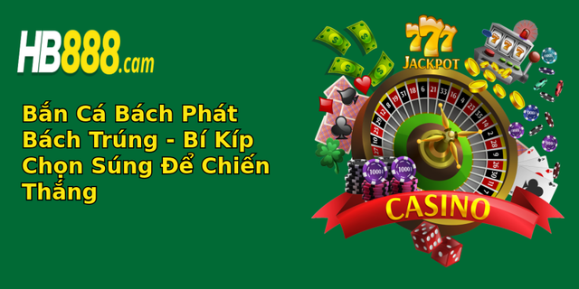 Bắn Cá Bách Phát Bách Trúng - Cách Chọn Súng Để Chiến Thắng 1 ban ca bach phat bach trung bi kip chon sung e chien thang